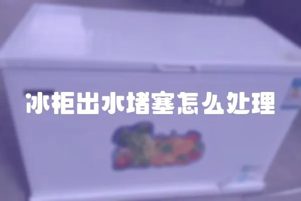 冰柜出水堵塞怎么處理
