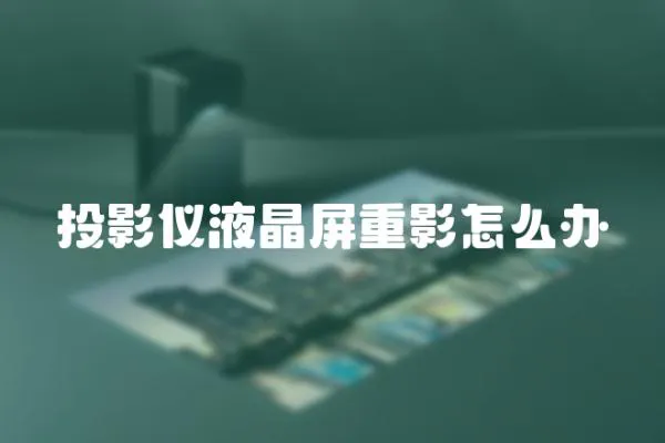 投影儀液晶屏重影怎么辦