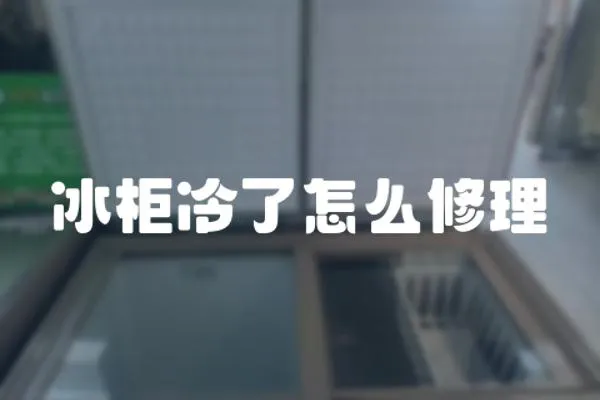 冰柜冷了怎么修理