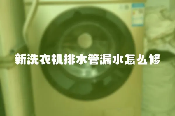 新洗衣機排水管漏水怎么修