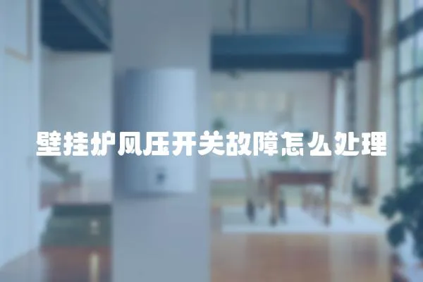 壁掛爐風(fēng)壓開關(guān)故障怎么處理
