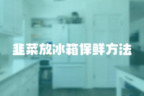 韭菜放冰箱保鲜方法