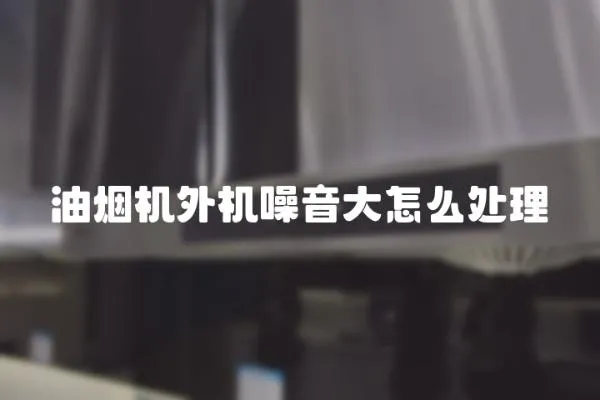 油煙機(jī)外機(jī)噪音大怎么處理