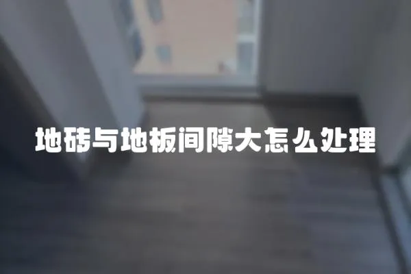 地磚與地板間隙大怎么處理