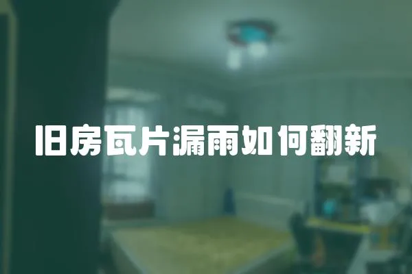 舊房瓦片漏雨如何翻新