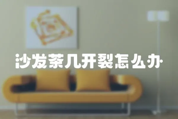 沙發(fā)茶幾開裂怎么辦