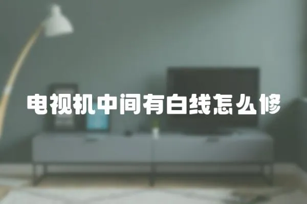 電視機中間有白線怎么修
