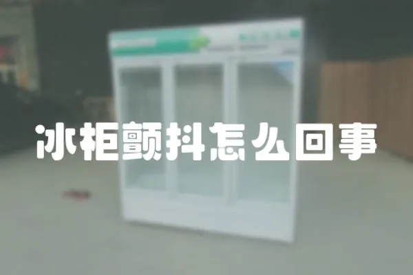 冰柜顫抖怎么回事