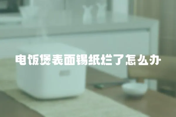 電飯煲表面錫紙爛了怎么辦