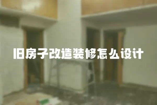 舊房子改造裝修怎么設(shè)計(jì)