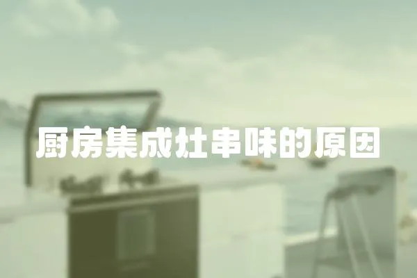 廚房集成灶串味的原因