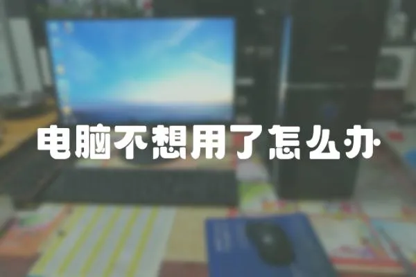 電腦不想用了怎么辦