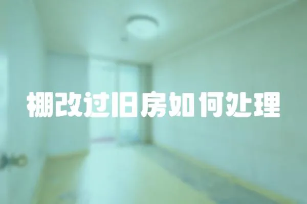 棚改過舊房如何處理