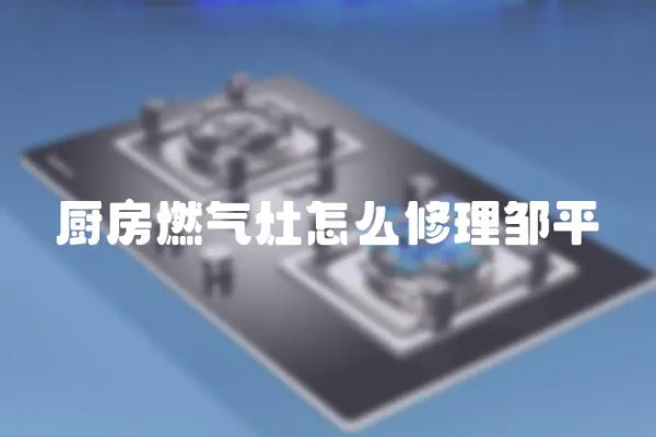 廚房燃氣灶怎么修理鄒平