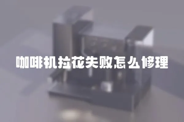 咖啡機拉花失敗怎么修理