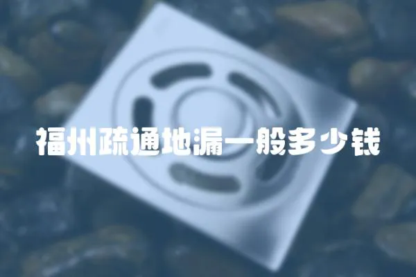 福州疏通地漏一般多少錢