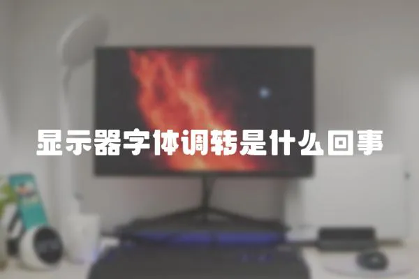 顯示器字體調轉是什么回事