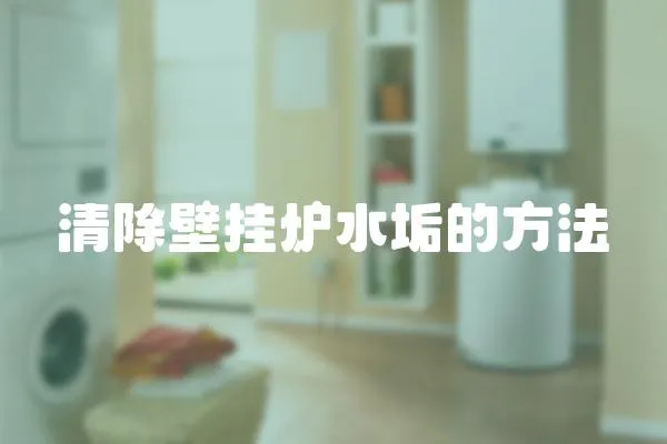 清除壁掛爐水垢的方法