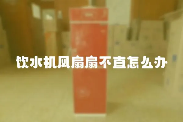 飲水機風(fēng)扇扇不直怎么辦