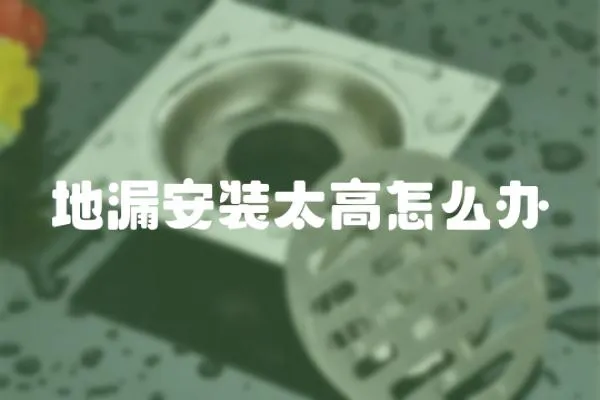 地漏安裝太高怎么辦