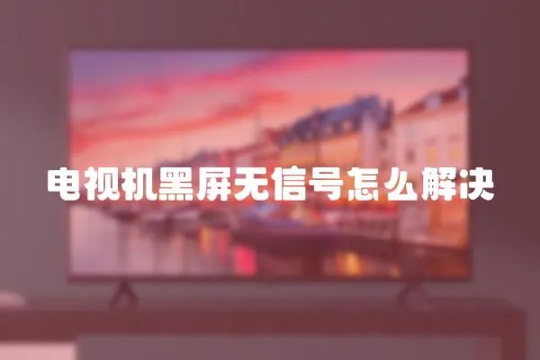 電視機黑屏無信號怎么解決