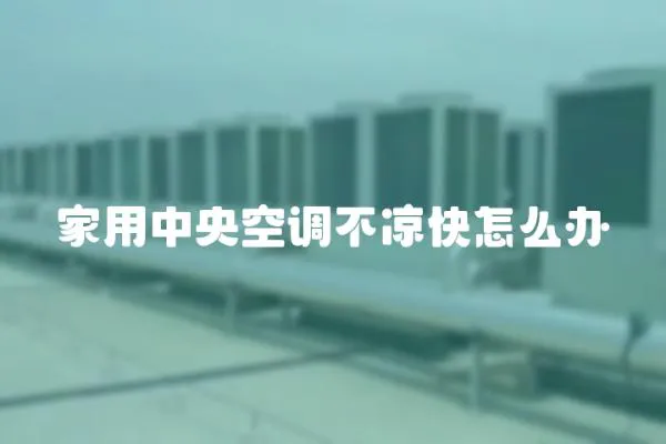 家用中央空調不涼快怎么辦