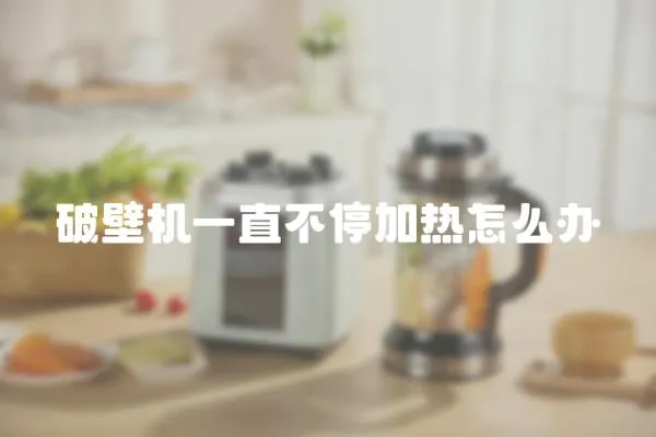 破壁機(jī)一直不停加熱怎么辦