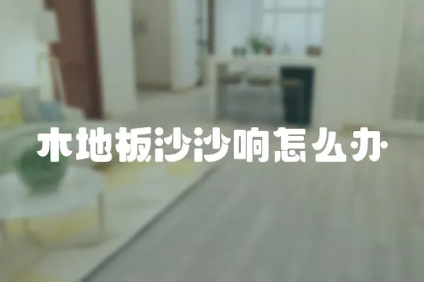 木地板沙沙響怎么辦