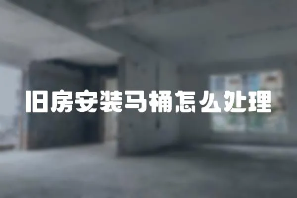 舊房安裝馬桶怎么處理