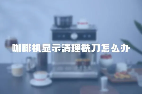 咖啡機顯示清理銑刀怎么辦