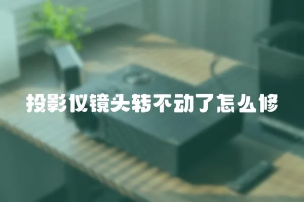 投影儀鏡頭轉(zhuǎn)不動(dòng)了怎么修