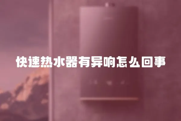 快速熱水器有異響怎么回事