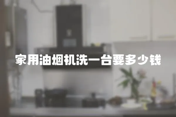 家用油煙機洗一臺要多少錢