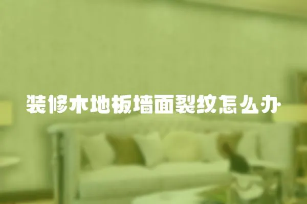 裝修木地板墻面裂紋怎么辦