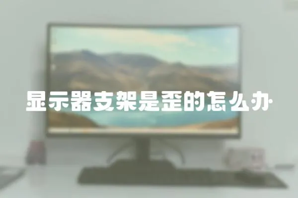 顯示器支架是歪的怎么辦