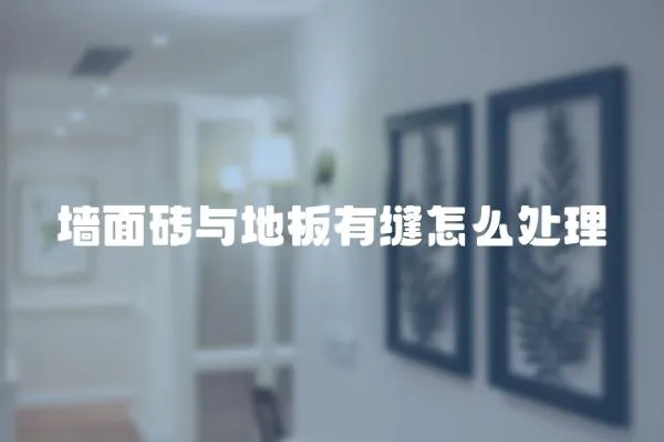墻面磚與地板有縫怎么處理