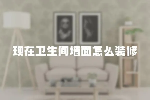 現在衛生間墻面怎么裝修