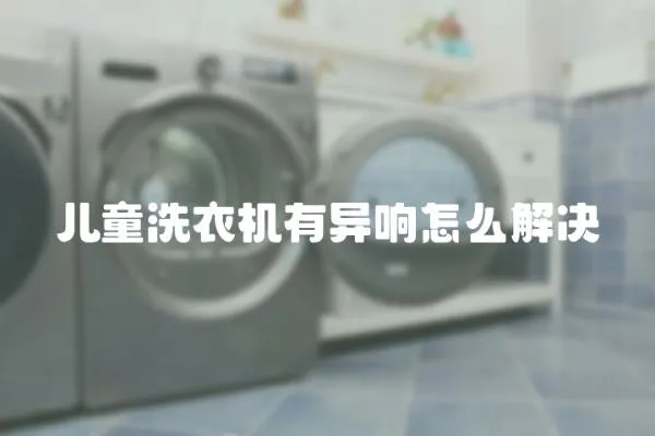兒童洗衣機(jī)有異響怎么解決