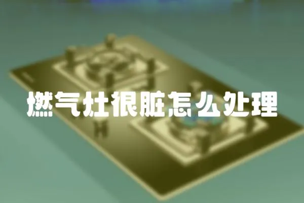 燃氣灶很臟怎么處理