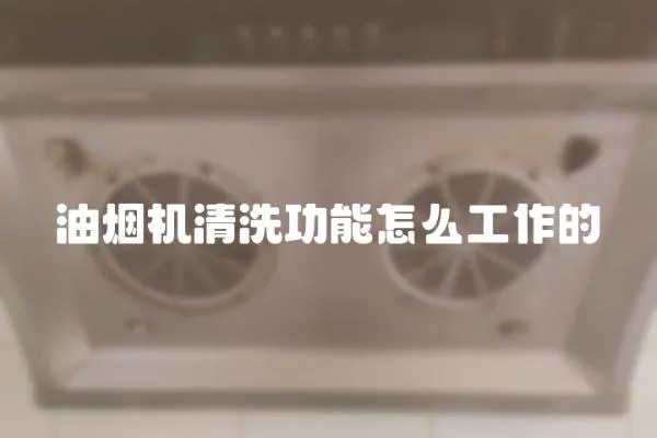 油煙機清洗功能怎么工作的