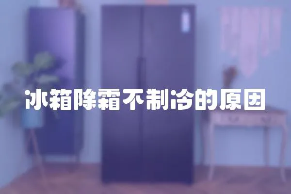 冰箱除霜不制冷的原因