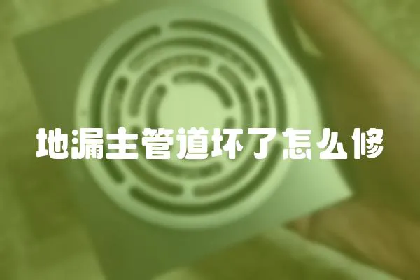 地漏主管道壞了怎么修