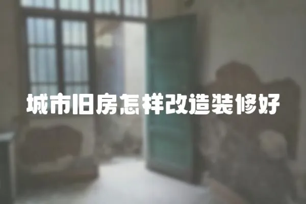 城市舊房怎樣改造裝修好