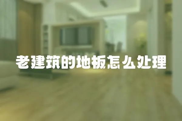 老建筑的地板怎么處理