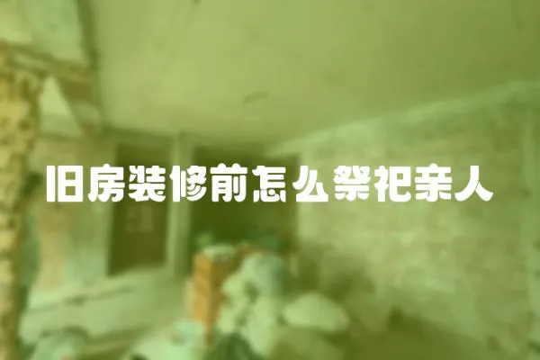 舊房裝修前怎么祭祀親人