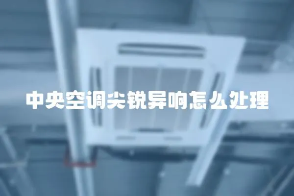 中央空調尖銳異響怎么處理