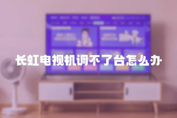 長虹電視機調(diào)不了臺怎么辦