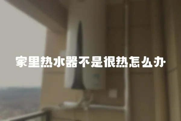 家里熱水器不是很熱怎么辦