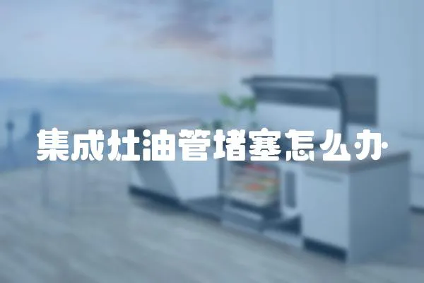 集成灶油管堵塞怎么辦