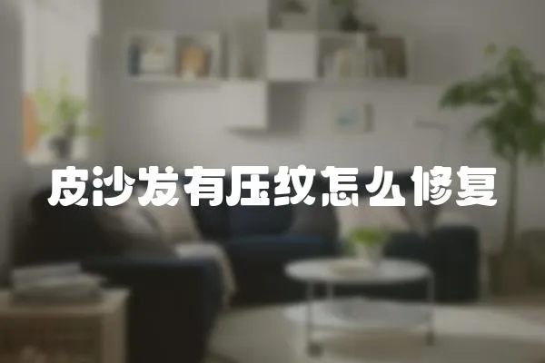 皮沙發有壓紋怎么修復